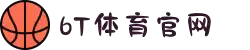 6T体育_6T体育app下载_全球顶尖体育赛事投注平台